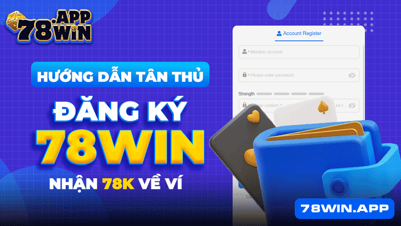 Hướng dẫn tân thủ đăng ký 78WIN nhận 78k về ví