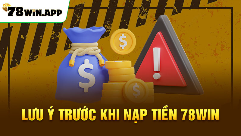 Lưu ý trước khi nạp tiền 78win